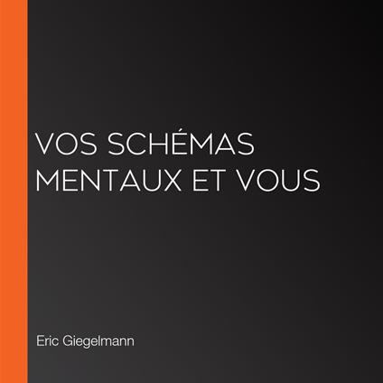Vos schémas mentaux et vous