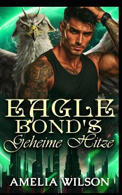 Eagle Bonds geheime Hitze: Eine wiederentdeckte geheime Identität: Die Familienromanze des Falken - Amelia Wilson - cover