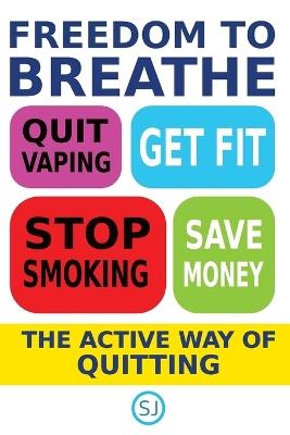 Freedom to Breathe: Quit Vaping Stop Smoking Get Fit Save Money - S J - cover