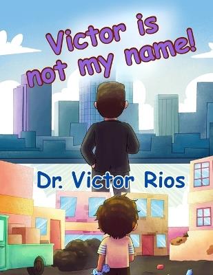 Victor Is Not My Name! - Victor M Rios - cover