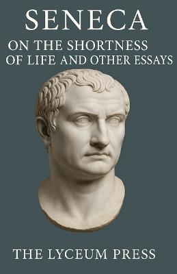 The Shortness Of Life: And Other Essays - Lucius Annaeus Seneca - cover