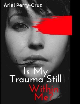 Is My Trauma Still Within Me - Ariel Perry-Cruz - cover