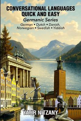 Conversational Languages Quick and Easy - Germanic Series: The German Language, The Dutch Language, Yiddish Language, Danish Language, Swedish Language and the Norwegian Language - Yatir Nitzany - cover
