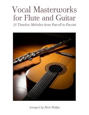 Vocal Masterworks for Flute and Guitar: 20 Timeless Melodies from Purcell to Puccini - Mark Phillips - cover