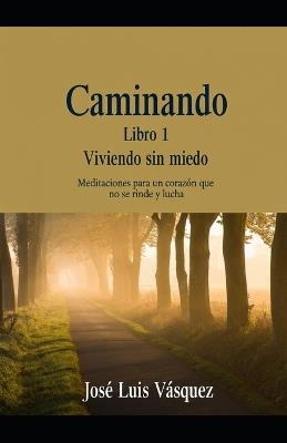 Walking Book 1: Living Without Fear: Meditations for a heart that does not give up and fights - José Luis Vásquez - cover