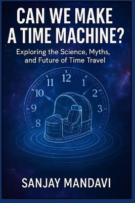 Can We Make a Time Machine? - Sanjay Mandavi - cover