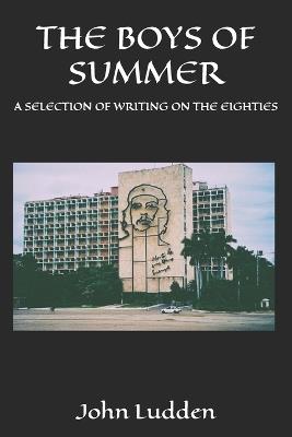 The Boys of Summer: A Selection of Writing on the Eighties - John Ludden - cover
