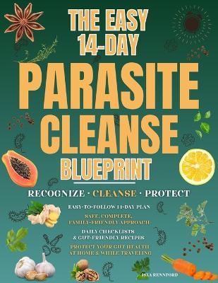 The Easy 14-Day Parasite Cleanse Blueprint: Recognize the signs, follow a safe and complete cleanse, and protect your gut health from parasites at home and while traveling - Isla Rennford - cover