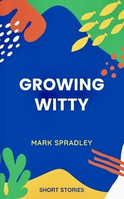 Growing Witty - Mark Spradley - cover