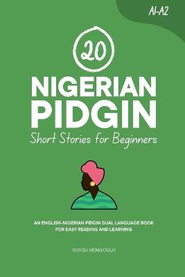 20 Nigerian Pidgin Short Stories for Beginners: An English-Nigerian Pidgin Dual-Language Book for Easy Reading and Learning - Duygu Mengioglu - cover