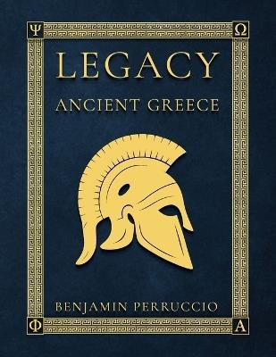 Legacy Ancient Greece: 116 Page Fun and Educational Children's Illustrated Book About the History of Ancient Greece Paperback Gift for Individual Learning, Homeschool, or Classroom - Benjamin Perruccio - cover