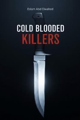 Cold Blooded Killers: 100 True Stories of Shocking Murders - Eslam Abd Elwahed - cover