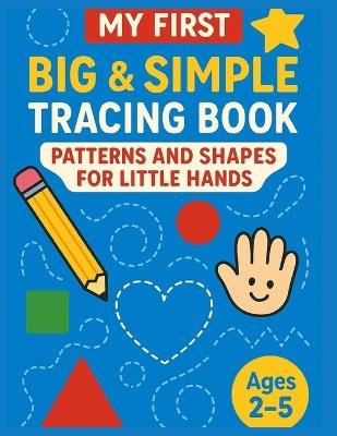 My First Big & Simple Tracing Book.. Patterns and Shapes for Little Hands: Fun Tracing Activities for Ages 2- 4 to Build Pencil Control and Motor Skills - Rosa Morales - cover