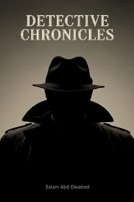 Detective Chronicles: 100 True Stories of Real-Life Investigations - Eslam Abd Elwahed - cover