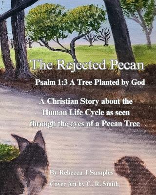 The Rejected Pecan: Psalm 1:3 A Tree Planted By God - Rebecca J Samples - cover