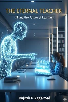 The Eternal Teacher: AI and the Future of Learning - Rajesh K Aggarwal - cover
