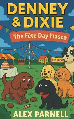 Denney and Dixie Book #3: The Fete Day Fiasco - Alex Parnell - cover
