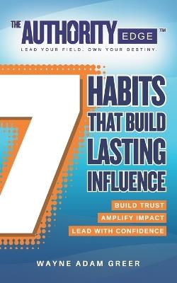 The Authority Edge: 7 Habits That Build Lasting Influence: Build Trust. Amplify Impact. Lead with Confidence. - W Adam Greer - cover