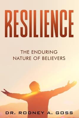 Resilience: The Enduring Nature Of Believers - Rodney A Goss - cover
