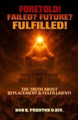 Foretold! Failed Future Fulfilled!: The Truth About Replacement and Fulfillment - Don K Preston D DIV - cover