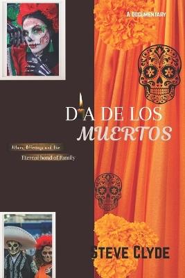 Día De Los Muertos: Altars, Offering and the Eternal bond of Family - Steve Clyde - cover