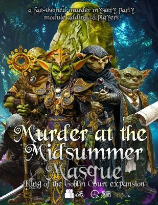 Murder at the Midsummer Masque: King of the Goblin Court Expansion: A fae-themed, immersible murder mystery party game adding + 8 players - Christopher D Schmitz - cover