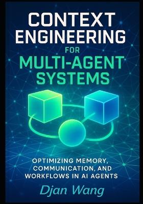Context Engineering for Multi-Agent Systems: Optimizing Memory, Communication, and Workflows in AI Agents - Djan Wang - cover