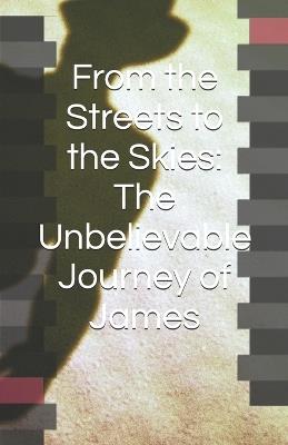 From the Streets to the Skies: The Unbelievable Journey of James - Jeremy Madison - cover