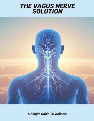The Vagus Nerve Solution: A Simple Guide To Wellness - Larson Murray - cover
