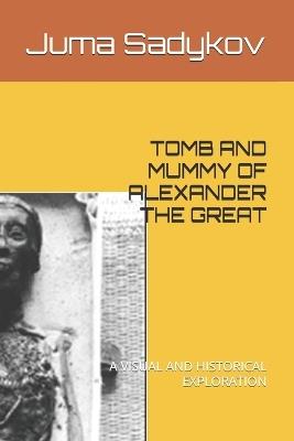 Tomb and Mummy of Alexander the Great - Juma Sadykov - cover