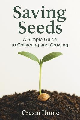 Saving Seeds: A Simple Guide to Collecting and Growing - Crezia Home - cover