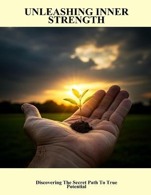 Unleashing Inner Strength: Discovering The Secret Path To True Potential - Manu Simpson - cover