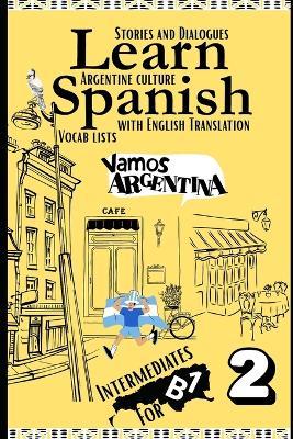 Learn Spanish With Stories B1: Bilingual Spanish-English Texts (Dialogues, Poems, Articles & More), Featuring the B1 Vocabulary with an Argentinian flavor for Intermediates (Part 2) - Camila Duarte - cover