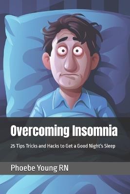Overcoming Insomnia: 25 Tips Tricks and Hacks to Get a Good Night's Sleep - Phoebe Young - cover