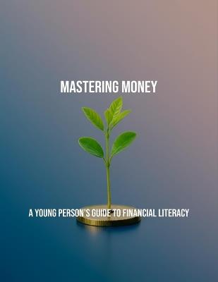 Mastering Money: A Young Person'S Guide To Financial Literacy - Amy Furgason - cover