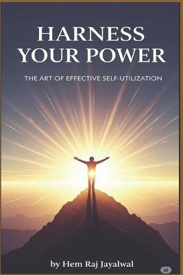 Harness Your Power: The Art of Effective Self-Utilization - Hem Raj Sharma Jayalwal - cover
