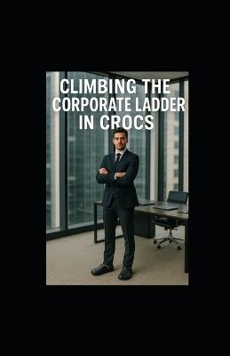 Climbing the Corporate Ladder in Crocs - Tony Hicks - cover