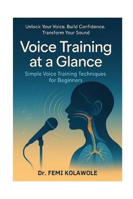 Voice Training at a Glance: Simple Voice Training Techniques for Beginners - Femi Kolawole - cover
