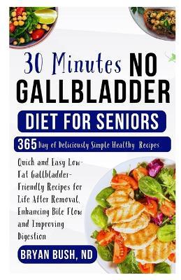 30 Minutes No Gallbladder Diet for Seniors: Quick and Easy Low-Fat Gallbladder-Friendly Recipes for Life After Removal, Enhancing Bile Flow and Improving Digestion - Bryan Bush Nd - cover