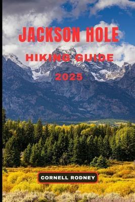 Jackson Hole Hiking Guide 2025 - Cornell Rodney - cover