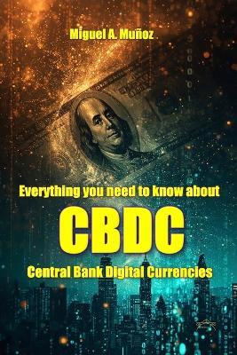 Everything you need to know about: CBDC: Central Bank Digital Currencies - Miguel A Muñoz - cover
