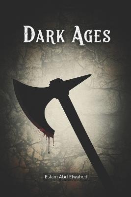 Dark Ages: 100 True Stories of Brutality and Fear in Medieval Times - Eslam Abd Elwahed - cover
