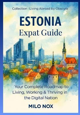 Estonia - Expat Guide: Your Complete Roadmap to Living, Working & Thriving in the Digital Nation - Milo Nox - cover