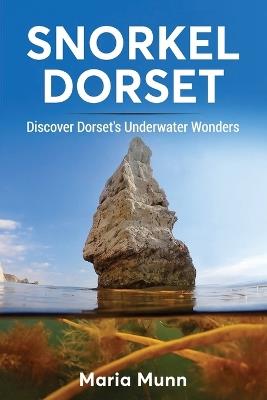 Snorkel Dorset: Discover Dorset's Underwater Wonders - Maria Munn - cover