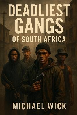 Deadliest Gangs Of South Africa - Michael Wick - cover