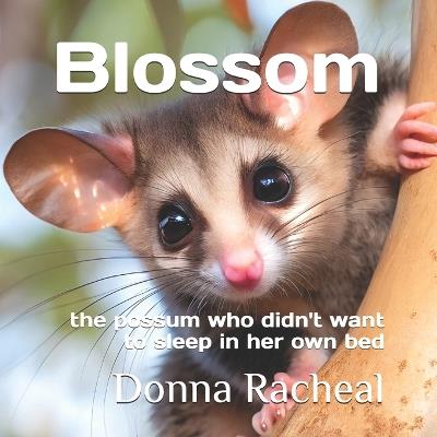 Blossom: the possum who didn't want to sleep in her own bed - Donna Racheal - cover
