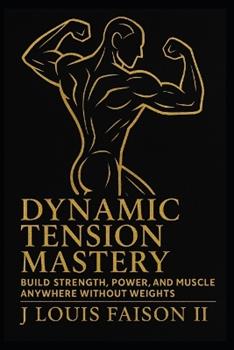 Libro in inglese Dynamic Tension Mastery: Build Strength, Power, and Muscle Anywhere Without Weights  - J Louis Faison