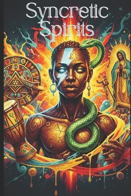 Syncretic Spirits: The Enduring Legacy of West African Religions in the Diaspora - Aurealia Nelson - cover