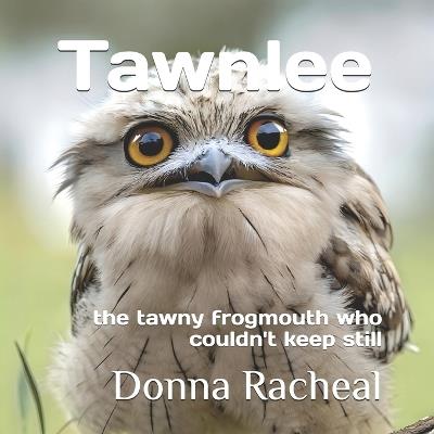 Tawnlee: the tawny frogmouth who couldn't keep still - Donna Racheal - cover