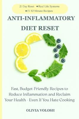 Anti-Inflammatory Diet Reset: Fast, Budget-Friendly Recipes to Reduce Inflammation and Reclaim Your Health-Even If You Hate Cooking - Olivia Volosh - cover